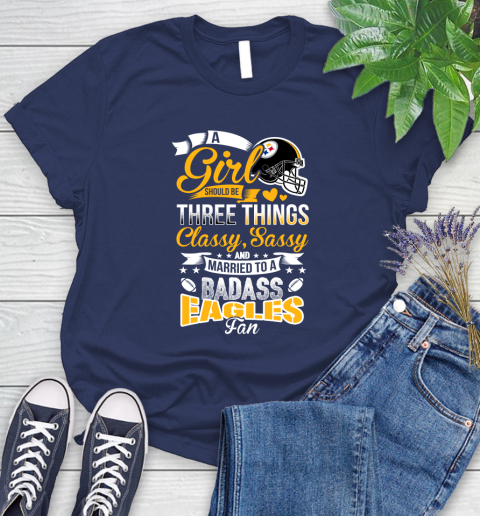 Pittsburgh Steelers NFL Football A Girl Should Be Three Things Classy Sassy And A Be Badass Fan Women's T-Shirt 14