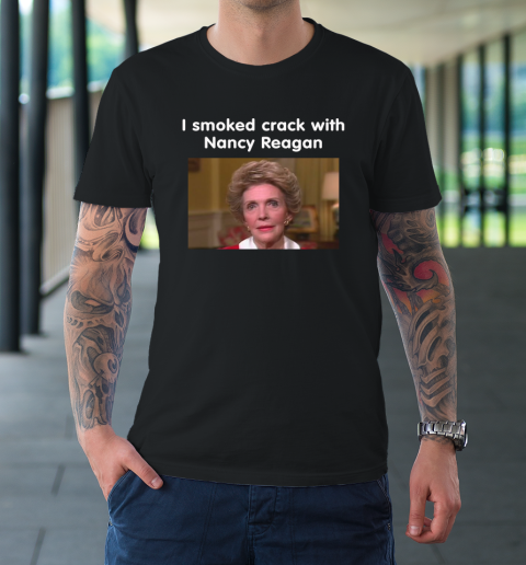 I Smoked Crack With Nancy Reagan T-Shirt