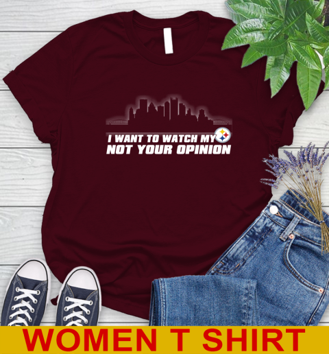 Pittsburgh Steelers NFL I Want To Watch My Team Not Your Opinion Women's T-Shirt 6