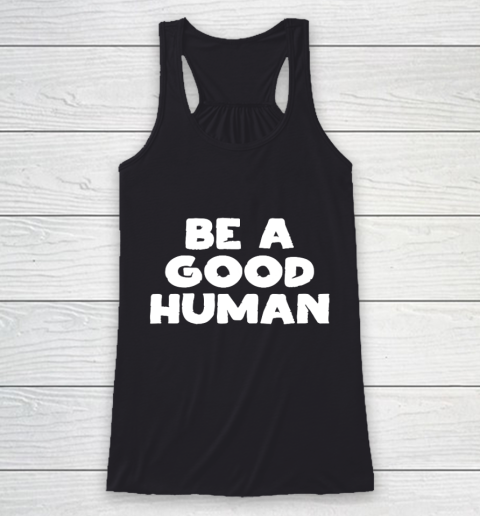 Be A Good Human tshirt Racerback Tank