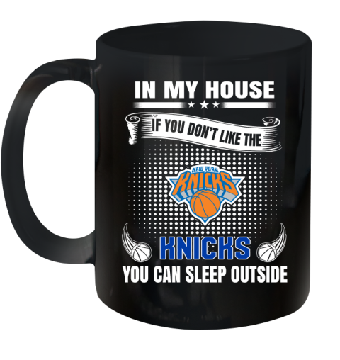 New York Knicks NBA Basketball In My House If You Don't Like The Knicks You Can Sleep Outside Shirt Ceramic Mug 11oz