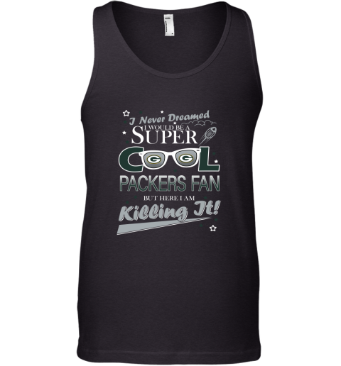 GREENBAY PACKERS NFL Football I Never Dreamed I Would Be Super Cool Fan T Shirt Tank Top