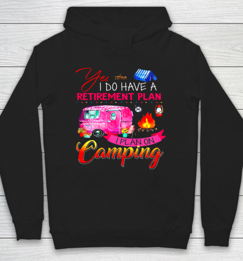 Yes I Do Have A Retirement Plan I Plan On Camping Hoodie