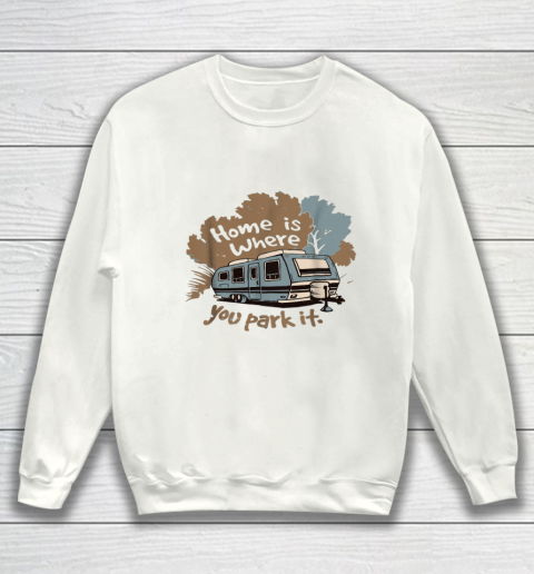 Funny Camping RV T shirt Home is where you park it Sweatshirt