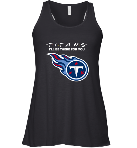 I'll Be There For You Tennessee Titans Friends Movie NFL Racerback Tank