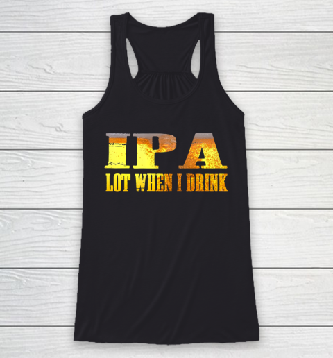 IPA lot When I Drink Shirt Racerback Tank