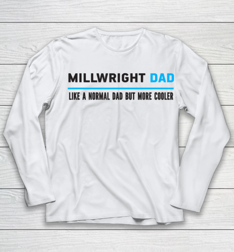 Father gift shirt Mens Millwright Dad Like A Normal Dad But Cooler Funny Dad's T Shirt Youth Long Sleeve