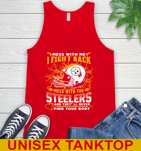 NFL Football Pittsburgh Steelers Mess With Me I Fight Back Mess With My Team And They'll Never Find Your Body Shirt Tank Top 5