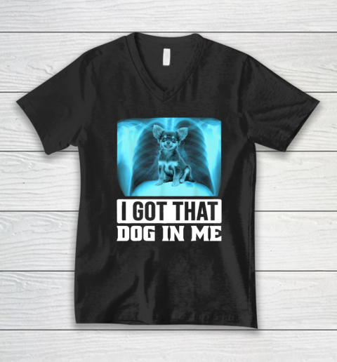 I Got That Dog In Me Chihuahua Dog V-Neck T-Shirt
