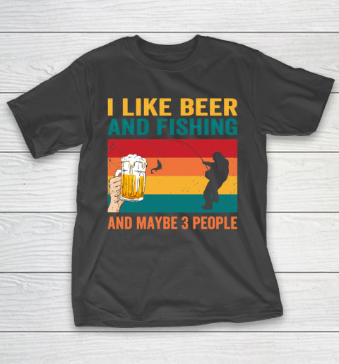 Beer Lover Funny Shirt I like Beer And Fishing And Paybe 3 People T-Shirt