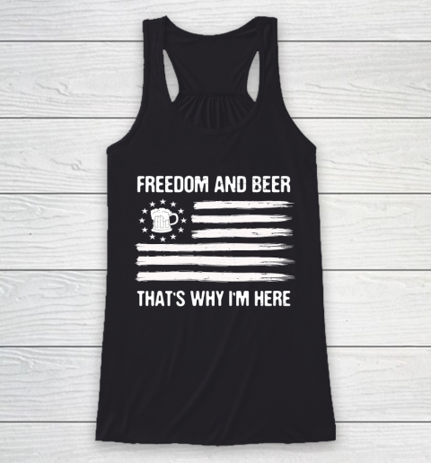 Beer Lover Funny Shirt Freedom and Beer That's Why I Here Racerback Tank