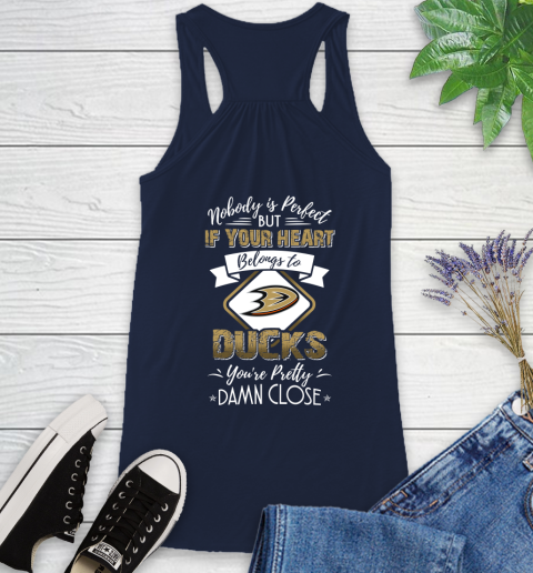 NHL Hockey Anaheim Ducks Nobody Is Perfect But If Your Heart Belongs To Ducks You're Pretty Damn Close Shirt Racerback Tank 8