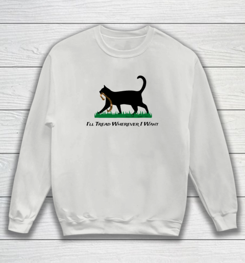 I'll Tread Wherever I Want Sweatshirt 3