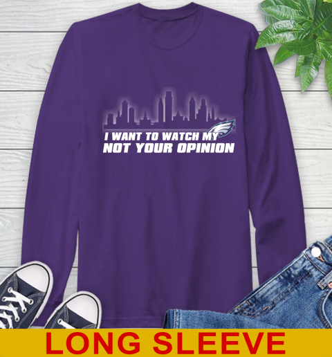 Philadelphia Eagles NFL I Want To Watch My Team Not Your Opinion Long Sleeve T-Shirt 5