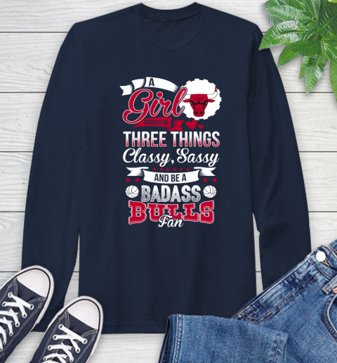 Chicago Bulls NBA A Girl Should Be Three Things Classy Sassy And A Be Badass Fan Long Sleeve T-Shirt 3