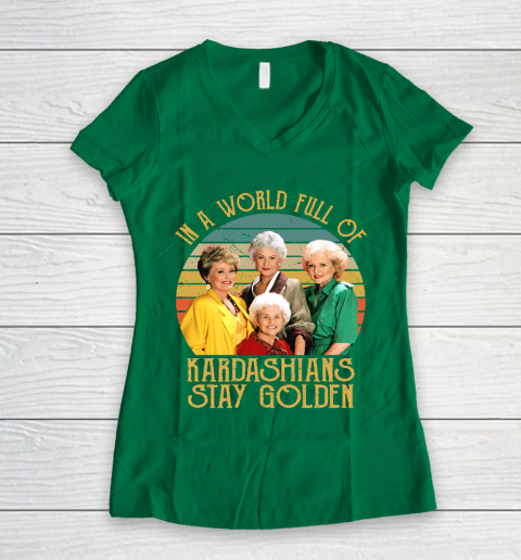 Golden Girls Tshirt In A World Full Of Kardashians Stay Golden Women's V-Neck T-Shirt 3