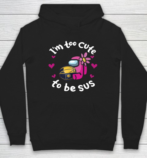 Indiana Pacers NBA Basketball Among Us I Am Too Cute To Be Sus Hoodie