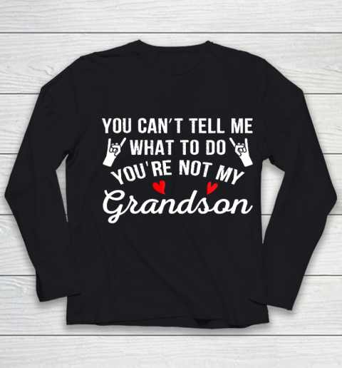 You Can't Tell Me What To Do You Are Not My Grandson Youth Long Sleeve