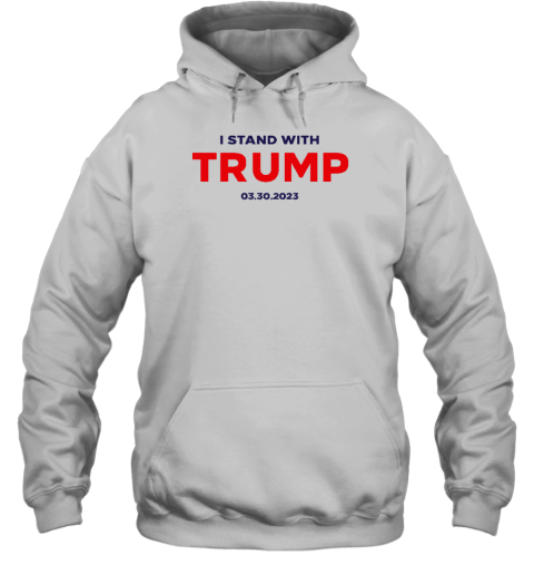 I Stand With Trump 03.30.2023 Hoodie