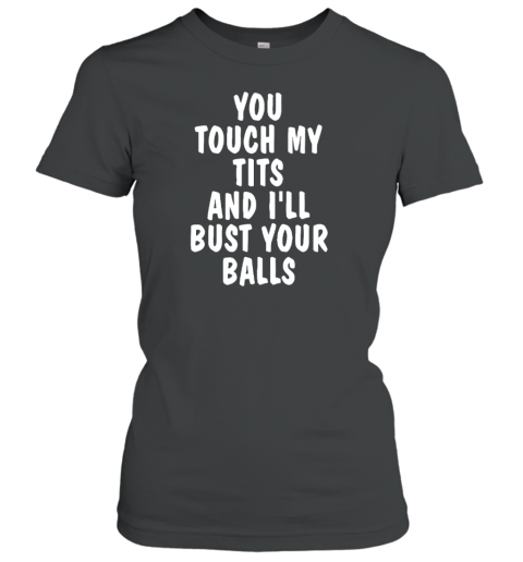 You Touch My Tits And  I'll Bust Your Ball Women's T-Shirt