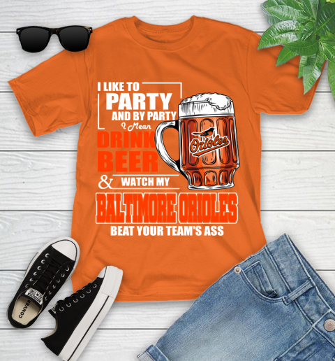 MLB I Like To Party And By Party I Mean Drink Beer And Watch My Baltimore Orioles Beat Your Team's Ass Baseball Youth T-Shirt 9