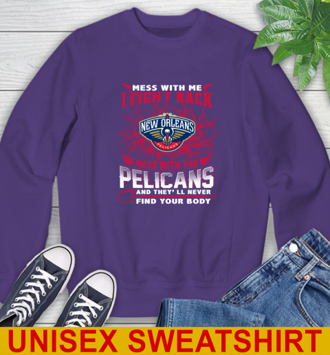 NBA Basketball New Orleans Pelicans Mess With Me I Fight Back Mess With My Team And They'll Never Find Your Body Shirt Sweatshirt 4