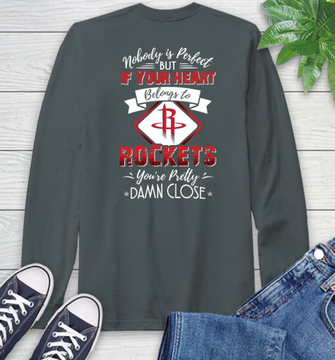 NBA Basketball Houston Rockets Nobody Is Perfect But If Your Heart Belongs To Rockets You're Pretty Damn Close Shirt Long Sleeve T-Shirt 7