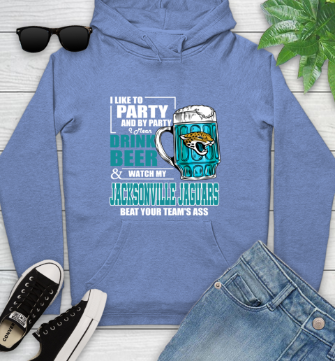 NFL I Like To Party And By Party I Mean Drink Beer and Watch My Jacksonville Jaguars Beat Your Team's Ass Football Youth Hoodie 13