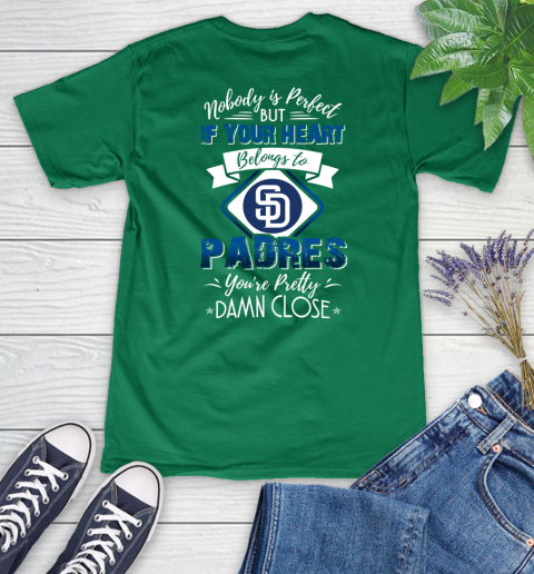 MLB Baseball San Diego Padres Nobody Is Perfect But If Your Heart Belongs To Padres You're Pretty Damn Close Shirt Women's V-Neck T-Shirt 4