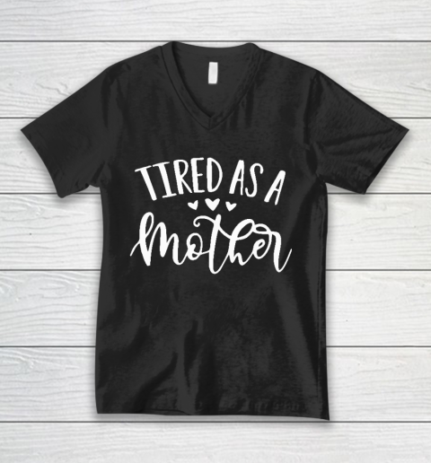 Tired As A Mother Shirt Tired As A Mother Mother's Day Gift V-Neck T-Shirt