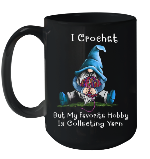 Gnome I Crochet But My Favorite Hobby Is Collecting Yarn Ceramic Mug 15oz