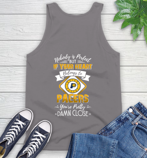NBA Basketball Indiana Pacers Nobody Is Perfect But If Your Heart Belongs To Pacers You're Pretty Damn Close Shirt Tank Top 6