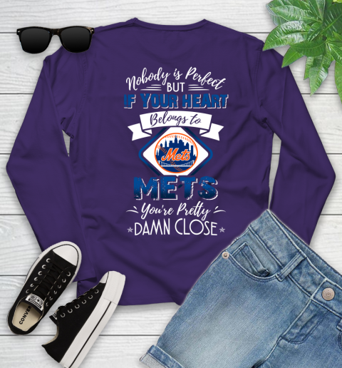 MLB Baseball New York Mets Nobody Is Perfect But If Your Heart Belongs To Mets You're Pretty Damn Close Shirt Youth Long Sleeve 4