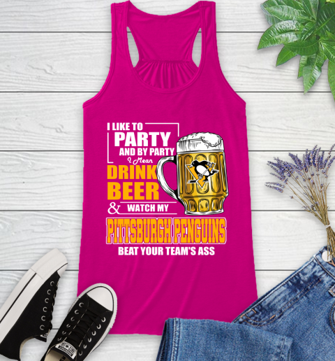 NHL I Like To Party And By Party I Mean Drink Beer And Watch My Pittsburgh Penguins Beat Your Team's Ass Hockey Racerback Tank 7