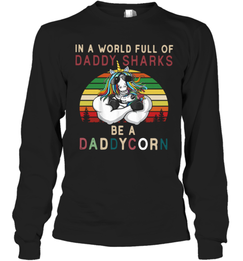 Unicorns In A World Full Of Daddy Sharks Be A Daddycorn Vintage Long Sleeve T-Shirt