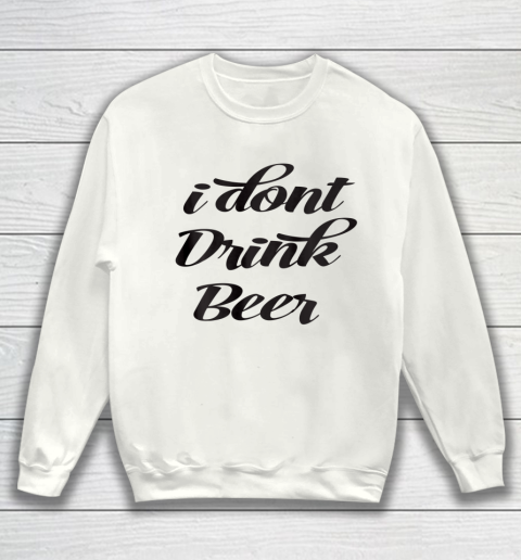 Funny White Lie Quotes I don't Drink Beer Sweatshirt