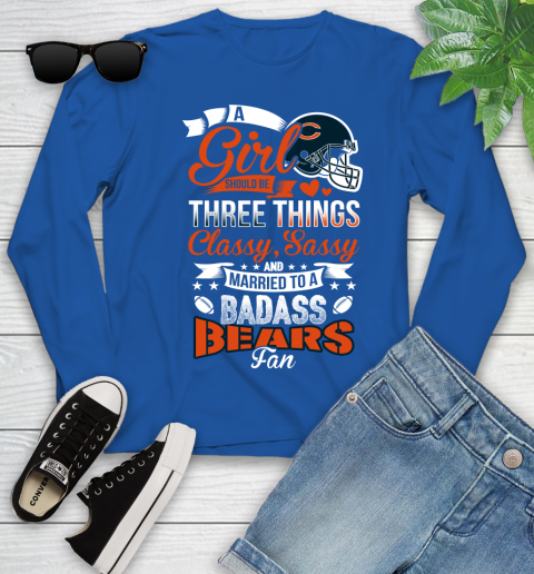 Chicago Bears NFL Football A Girl Should Be Three Things Classy Sassy And A Be Badass Fan Youth Long Sleeve 10