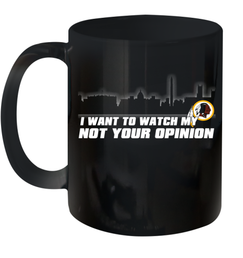 Washington Redskins NFL I Want To Watch My Team Not Your Opinion Ceramic Mug 11oz