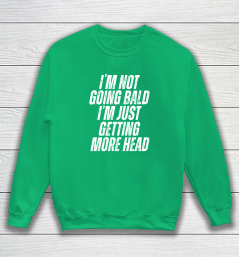 I'm Not Going Bald I'm Just Getting More Head Sweatshirt 4