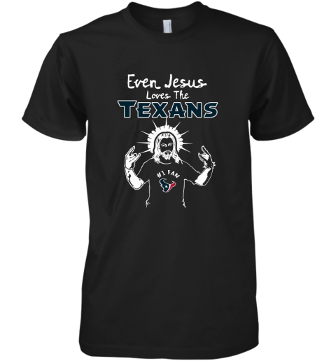 Even Jesus Loves The Texans #1 Fan Houston Texans Premium Men's T-Shirt