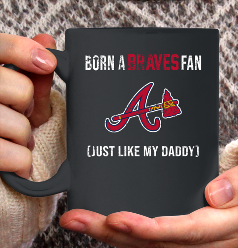 MLB Baseball Atlanta Braves Loyal Fan Just Like My Daddy Shirt Ceramic Mug 15oz