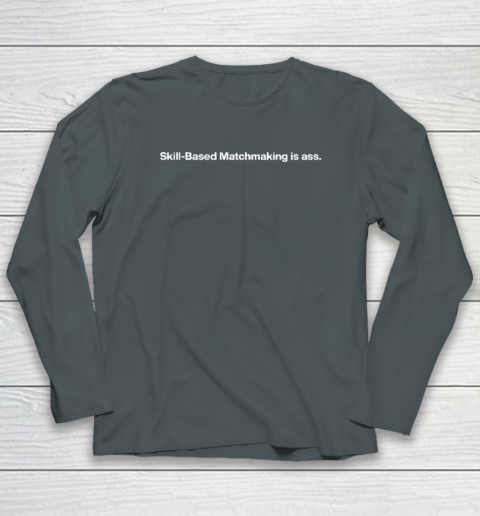 Skill Based Matchmaking Is Ass Long Sleeve T-Shirt 3