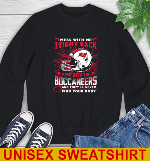 NFL Football Tampa Bay Buccaneers Mess With Me I Fight Back Mess With My Team And They'll Never Find Your Body Shirt Sweatshirt