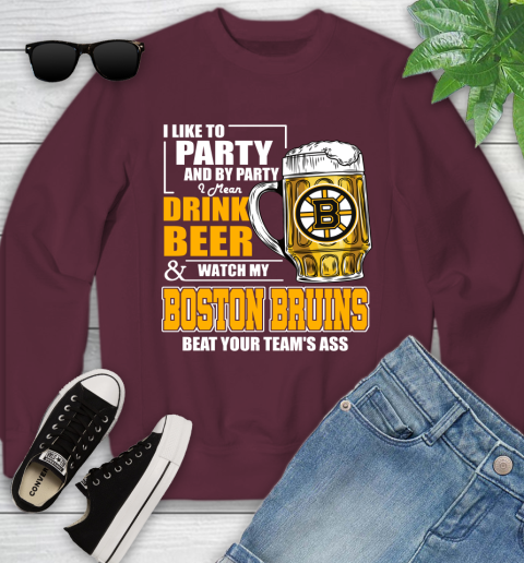 NHL I Like To Party And By Party I Mean Drink Beer And Watch My Boston Bruins Beat Your Team's Ass Hockey Youth Sweatshirt 4
