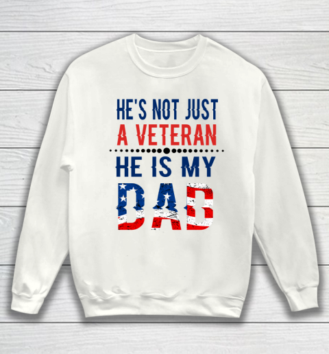 Veterans Day He is Not Just A Veteran He is My Dad Veterans Day Sweatshirt