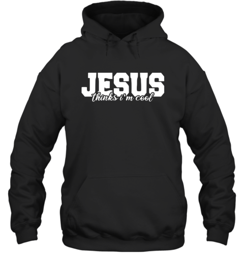 I Love Jesus - Jesus Thinks I am Cool Hoodie