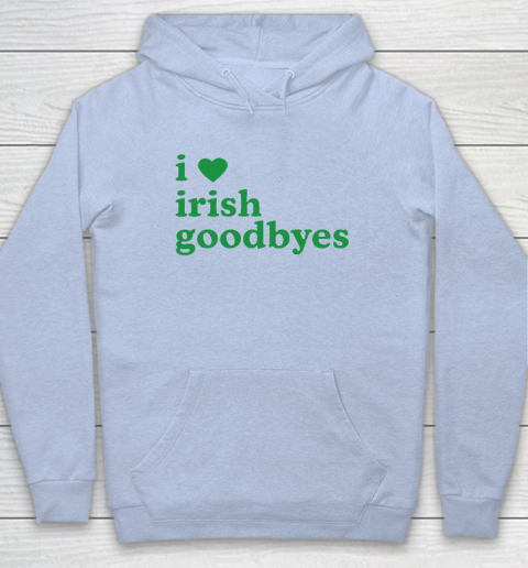 St Patricks Day I Love Irish Goodbyes I Heart Irish Goodbyes Hoodie 5