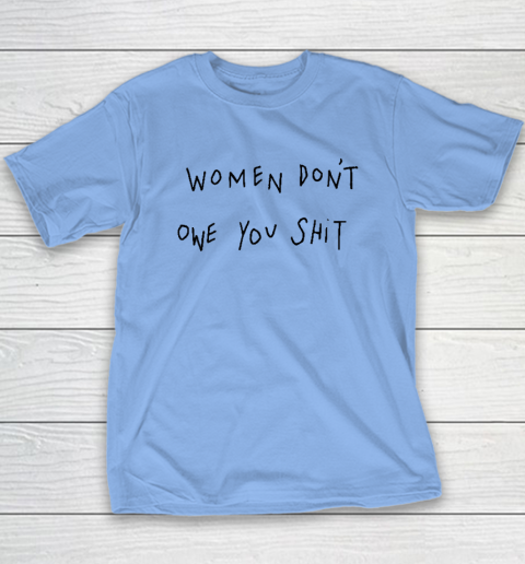 Women Don't Owe You Shit Shirt  Feminist Youth T-Shirt 8