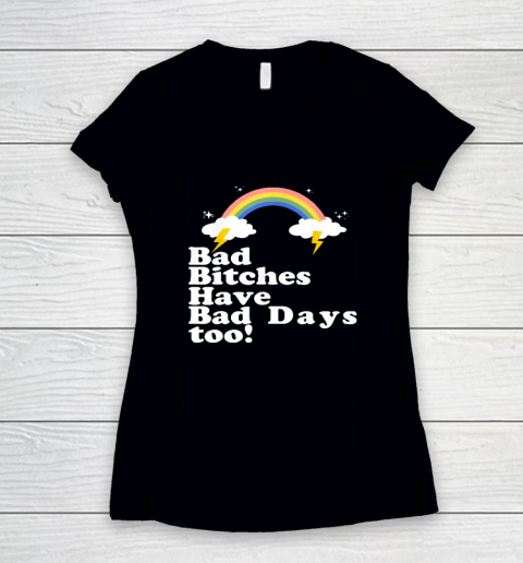 Bad Bitches Have Bad Days Too Women's V-Neck T-Shirt