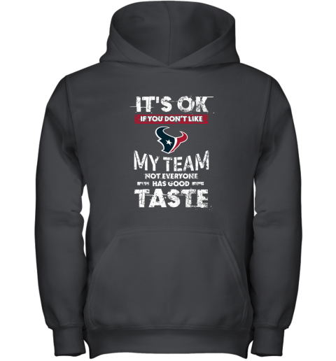 Houston Texans Nfl Football Its Ok If You Dont Like My Team Not Everyone Has Good Taste Youth Hoodie